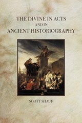 The Divine in Acts and in Ancient Historiography - Scott Shauf - 9781451484779