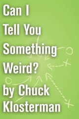 Can I Tell You Something Weird? - Chuck Klosterman - 9781451621082