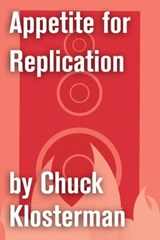 Appetite for Replication - Chuck Klosterman - 9781451624519