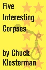 Five Interesting Corpses - Chuck Klosterman - 9781451625189