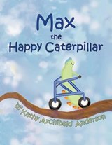 Max the Happy Caterpillar - Kathy Archibald Anderson - 9781452088884
