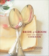 Bride & Groom First and Forever Cookbook - Mary Corpening Barber ; Sara Corpening Whiteford ; Rebecca Castenet De Géry ; Susie Cushner - 9781452108698
