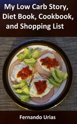 My Low Carb Story, Diet Book, Cookbook, and Shopping List - Fernando Urias - 9781452344225