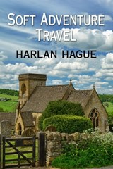 Soft Adventure Travel - Harlan Hague - 9781452423241