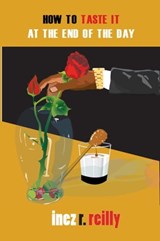 How To Taste It At The End Of The Day - Inez R. Reilly - 9781452466620