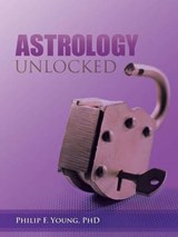 Astrology Unlocked - Philip F Young Phd - 9781452587837