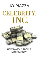 Celebrity, Inc.: How Famous People Make Money - Jo Piazza - 9781453205518
