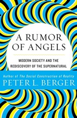 A Rumor of Angels: Modern Society and the Rediscovery of the Supernatural - Peter L. Berger - 9781453215432