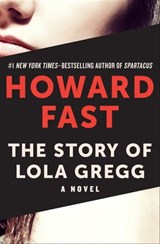 The Story of Lola Gregg - Howard Fast - 9781453235072