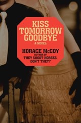 Kiss Tomorrow Goodbye - Horace McCoy - 9781453246733