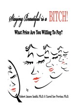Staying Beautiful is a BITCH! - Robert James Smith P H D ; Carrol Sue Perrino P H D - 9781453515242
