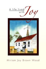 A Life Lived with Joy - Miriam Joy Brown Wood - 9781453593745