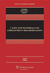 Cases and Materials on Employment Discrimination - ZIMMER,  Michael J. ; Sullivan, Charles A. ; White, Rebecca Hanner - 9781454810742