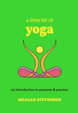 A Little Bit of Yoga: An Introduction to Postures & Practice - Meagan Stevenson - 9781454959427