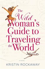 The Wild Woman's Guide to Traveling the World - ROCKAWAY,  Kristin - 9781455597536