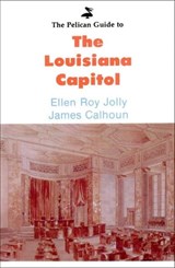 Pelican Guide to the Louisiana Capitol - Ellen Roy Jolly ; James Calhoun - 9781455610297