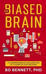 The Biased Brain: A Comprehensive Exploration of Cognitive Distortions: A Comprehensive Exploration of Cognitive Distortions - Bo Bennett - 9781456641207