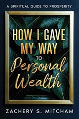 How I Gave my Way to Personal Wealth - Zachery S Mitcham - 9781456643546