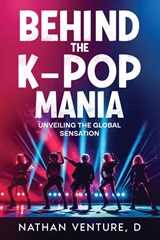 Behind the K-pop Mania - D Nathan Venture - 9781456651121