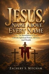 Jesus, Name Above Every Name - Zachery S Mitcham - 9781456681616