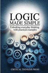 Logic Made Simple - Critical Thinker Press - 9781456681746