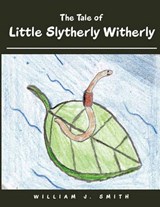 The Tale of Little Slytherly Witherly - William J Smith - 9781456756727