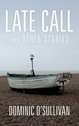 Late Call and Other Stories - Dominic O'Sullivan - 9781456777494