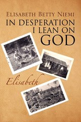 In Desperation I Lean on God - Elisabeth Betty Niemi - 9781456821838