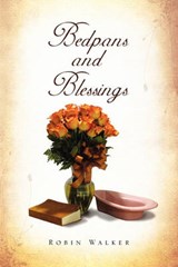 Bedpans and Blessings - Robin Walker - 9781456879150