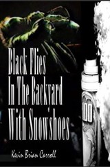 Black Flies In The Backyard With Snowshoes - Kevin Brian Carroll - 9781458039224