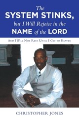 The System Stinks, but I Will Rejoice in the Name of the Lord - Christopher Jones - 9781458221902
