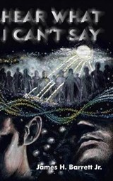 Hear What I Can't Say - James H Barrett Jr - 9781458222107