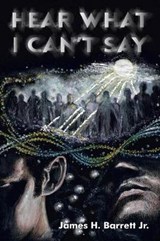 Hear What I Can't Say - James H Barrett Jr - 9781458222114
