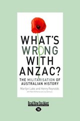 What's Wrong With Anzac? - Marilyn Lake and Henry Reynolds with Mark McKenna and Joy Damousi - 9781459604957
