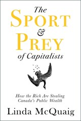 The Sport and Prey of Capitalists - Linda McQuaig - 9781459743663