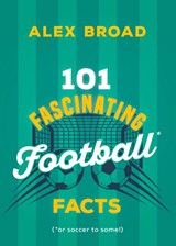 101 Fascinating Football Facts - Alex Broad - 9781459756854