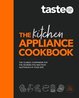 The Kitchen Appliance Cookbook: The Only Book You Need for Appliance Cooking from Australia's #1 Food Site Taste.Com.Au - Taste Com Au - 9781460762905