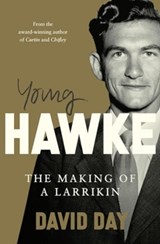 Young Hawke: The making of a larrikin - a biography of one of the most influential and recognisable Australians from the award-winning historian an - David Day - 9781460765692