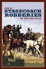 Great Stagecoach Robberies of the Old West - R. Michael Wilson - 9781461748465