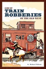 Great Train Robberies of the Old West - R. Michael Wilson - 9781461748489