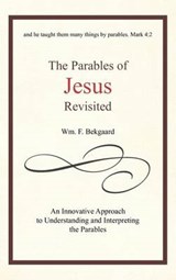The Parables of Jesus Revisited - Wm F Bekgaard - 9781462038039