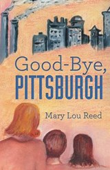 Good-Bye, Pittsburgh - Mary Lou Reed - 9781462405237