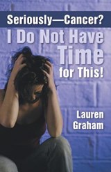 Seriously-Cancer? I Do Not Have Time for This! - Lauren Graham - 9781462406012