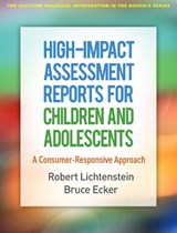 High-Impact Assessment Reports for Children and Adolescents - ROBERT (NCSP,  Associate Professor and Director, School Psychology Program (retired), William James College, Newton, MA) Lichtenstein ; Bruce M. Ecker - 9781462538492