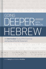 Going Deeper with Biblical Hebrew: An Intermediate Study of the Grammar and Syntax of the Old Testament - H. H. Hardy II - 9781462776733