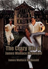 The Crazy Life of James Wallace McDonald - James Wallace McDonald - 9781462859887