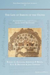 The Life of Simeon of the Olives - Robert G Hoyland ; Sebastian P Brock ; Kyle Brunner ; Jack Tannous - 9781463243463