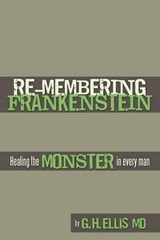 Re-Membering Frankenstein - G H Ellis MD - 9781463400668
