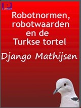 Robotnormen, robotwaarden en de Turkse tortel - Django Mathijsen - 9781465841520