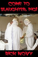 Come to Slaughter, Pig! - Rick Novy - 9781465862921
